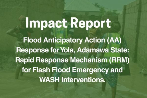 Flood Anticipatory Action (AA) Response for Yola, Adamawa State: Rapid Response Mechanism (RRM) for Flash Flood Emergency and WASH Interventions.